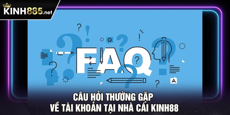 Câu hỏi thường gặp về tài khoản tại nhà cái Kinh88