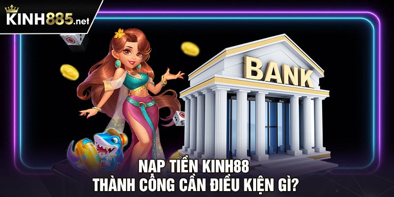 Nạp tiền Kinh88 thành công cần điều kiện gì?