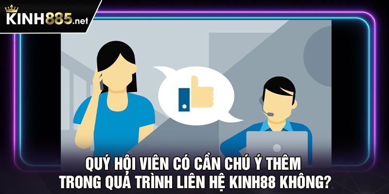 Quý hội viên có cần chú ý thêm trong quá trình liên hệ Kinh88 không?